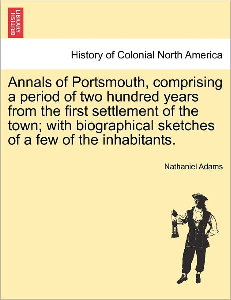 Cover for Nathaniel Adams · Annals of Portsmouth, Comprising a Period of Two Hundred Years from the First Settlement of the Town; with Biographical Sketches of a Few of the Inhab (Paperback Book) (2011)