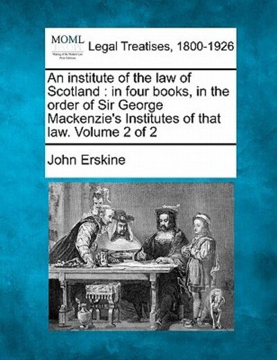 Cover for John Erskine · An Institute of the Law of Scotland: in Four Books, in the Order of Sir George Mackenzie's Institutes of That Law. Volume 2 of 2 (Paperback Book) (2011)