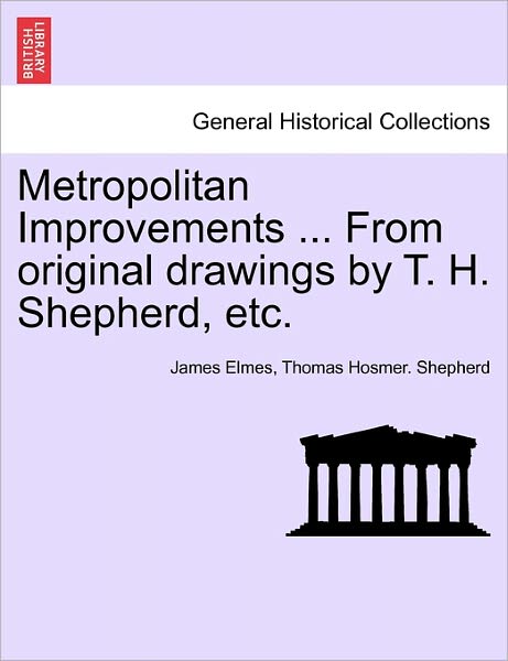 Cover for James Elmes · Metropolitan Improvements ... from Original Drawings by T. H. Shepherd, Etc. (Pocketbok) (2011)