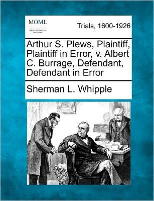 Cover for Sherman L Whipple · Arthur S. Plews, Plaintiff, Plaintiff in Error, V. Albert C. Burrage, Defendant, Defendant in Error (Paperback Book) (2012)