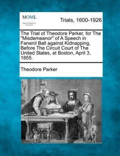 Cover for Theodore Parker · The Trial of Theodore Parker, for the (Taschenbuch) (2012)