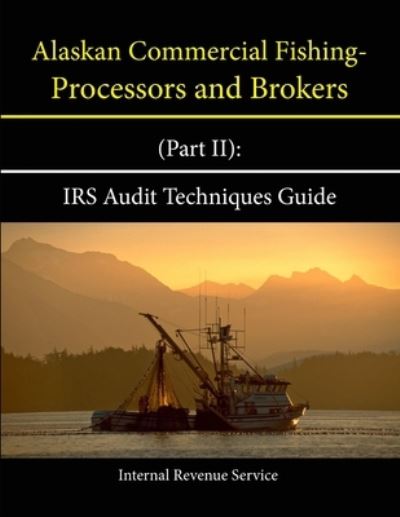 Cover for Internal Revenue Service · Alaskan Commercial Fishing - Processors and Brokers (Part II): IRS Audit Techniques Guide (Pocketbok) (2013)