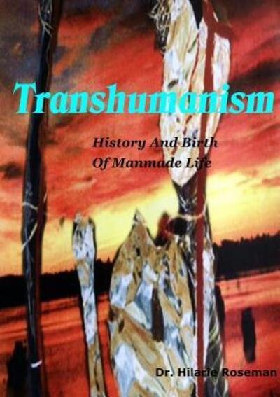 Cover for Hilarie Roseman · Transhumanism: History and Birth of Manmade Life (Taschenbuch) (2015)