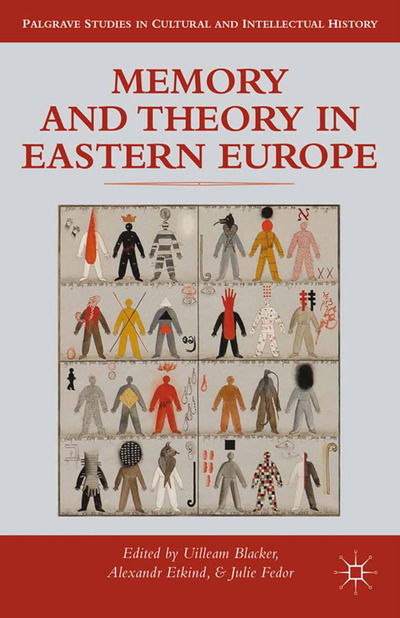 Memory and Theory in Eastern Europe - Palgrave Studies in Cultural and Intellectual History - Uilleam Blacker - Boeken - Palgrave Macmillan - 9781349458264 - 18 september 2013