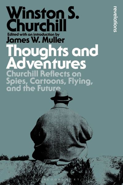 Sir Sir Winston S. Churchill · Thoughts and Adventures: Churchill Reflects on Spies, Cartoons, Flying and the Future - Bloomsbury Revelations (Hardcover Book) (2024)