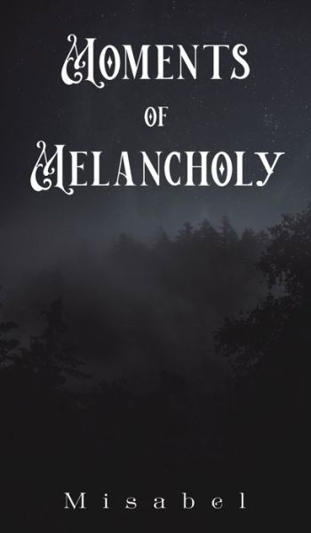 Moments of Melancholy - Misabel . - Books - Austin Macauley Publishers - 9781398434264 - January 31, 2022