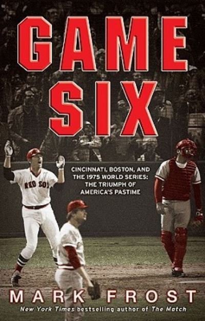Cover for Mark Frost · Game Six: Cincinnati, Boston, and the 1975 World Series (Paperback Book) (2010)