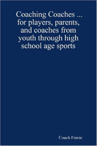 Coaching Coaches ... for Players, Parents, and Coaches from Youth Through High School Age Sports - Coach Finnie - Livros - Lulu.com - 9781430301264 - 8 de outubro de 2006