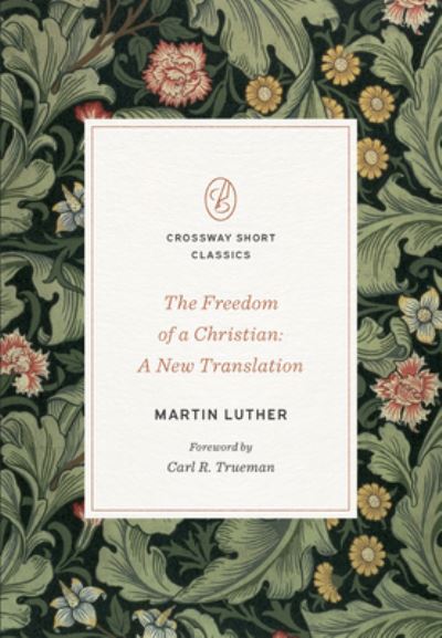 The Freedom of a Christian: A New Translation - Crossway Short Classics - Martin Luther - Livros - Crossway Books - 9781433582264 - 21 de fevereiro de 2023