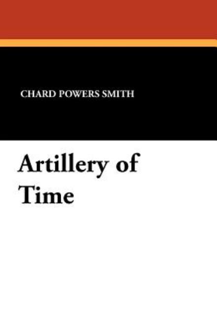 Chard Powers Smith · Artillery of Time (Paperback Book) (2024)