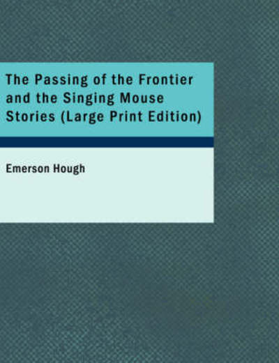 Cover for Emerson Hough · The Passing of the Frontier and the Singing Mouse Stories (Paperback Book) (2008)