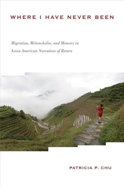 Cover for Patricia P. Chu · Where I Have Never Been: Migration, Melancholia, and Memory in Asian American Narratives of Return - Asian American History &amp; Cultu (Paperback Book) (2019)