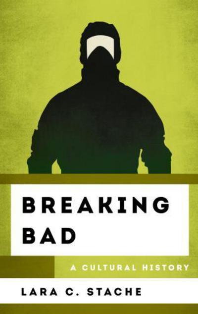 Cover for Lara C. Stache · Breaking Bad: A Cultural History - The Cultural History of Television (Hardcover bog) (2017)