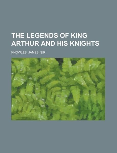 Cover for Knowles · The Legends of King Arthur and (Buch) (2012)