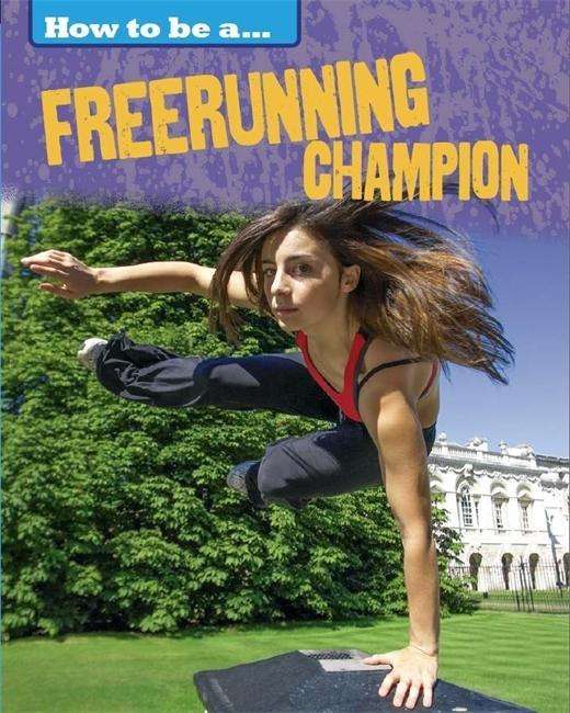 How to be a... Freerunning Champion - How to be a... - James Nixon - Książki - Hachette Children's Group - 9781445136264 - 27 września 2016