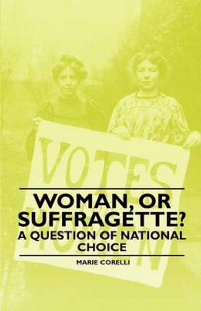 Woman, or Suffragette? - a Question of National Choice - Marie Corelli - Bücher - Husband Press - 9781446522264 - 7. Dezember 2010