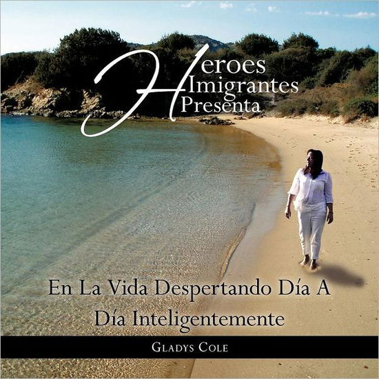 Cover for Gladys Cole · Héroes Imigrantes Presenta en La Vida Despertando Día a Día Inteligentemente (Paperback Book) [Spanish edition] (2012)