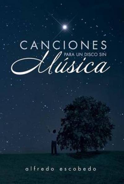 Cover for Alfredo Escobedo · Canciones Para Un Disco Sin Musica (Hardcover Book) (2013)