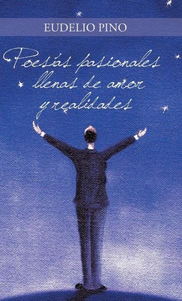 Cover for Eudelio Pino · Poesias Pasionales Llenas De Amor Y Realidades (Innbunden bok) (2014)