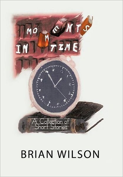 Cover for Brian Wilson · Moments in Time: a Collection of Short Stories (Gebundenes Buch) (2012)