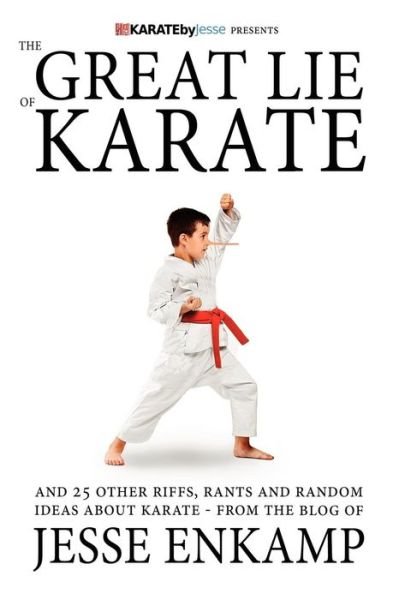Cover for Jesse Enkamp · The Great Lie of Karate: and 25 Other Riffs, Rants and Random Ideas About Karate (Paperback Book) (2012)