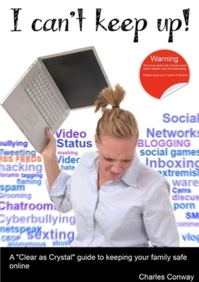 Cover for Charles Conway · I can't keep up! a 'clear as crystal' guide to keeping your family safe online (Buch) (2012)