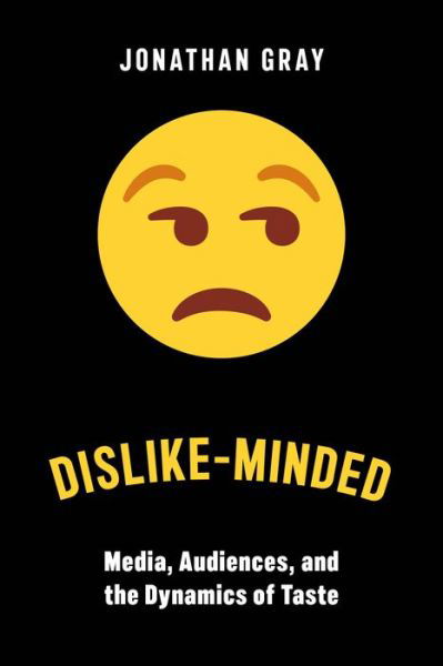 Dislike-Minded: Media, Audiences, and the Dynamics of Taste - Critical Cultural Communication - Jonathan Gray - Livres - New York University Press - 9781479809264 - 22 juin 2021