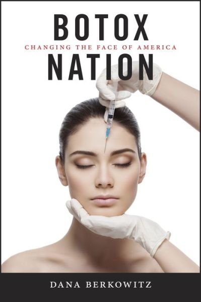 Cover for Dana Berkowitz · Botox Nation: Changing the Face of America - Intersections (Paperback Book) (2017)