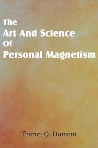 Cover for Theron Q Dumont · Art and Science of Personal Magnetism (Pocketbok) (2013)