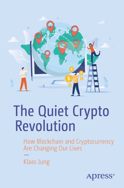 The Quiet Crypto Revolution: How Blockchain and Cryptocurrency Are Changing Our Lives - Klaas Jung - Livros - APress - 9781484296264 - 8 de agosto de 2023