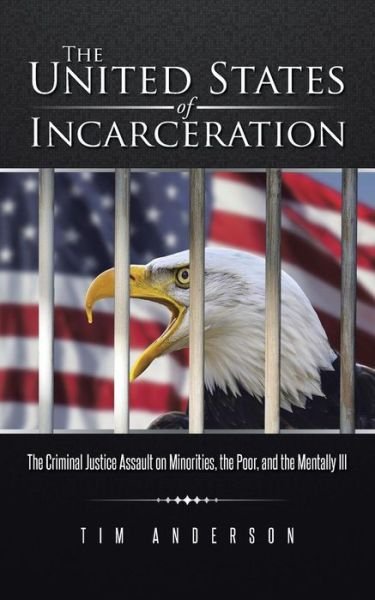 Cover for Tim Anderson · The United States of Incarceration: the Criminal Justice Assault on Minorities, the Poor, and the Mentally Ill (Paperback Bog) (2014)