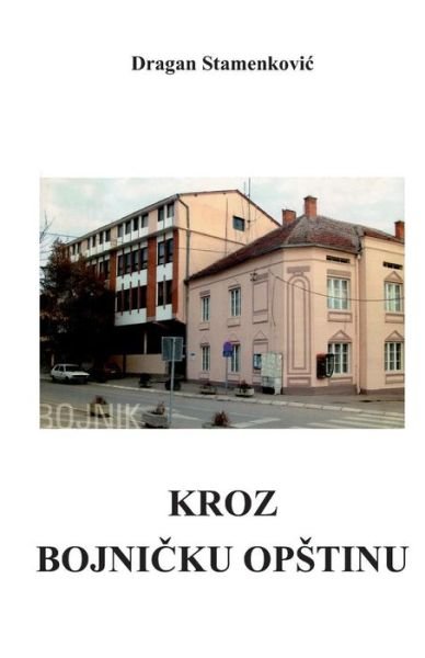 Cover for Dragan Stamenkovic · Kroz Bojnicku Opstinu (Paperback Book) (2013)