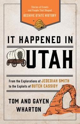 It Happened in Utah: Stories of Events and People that Shaped Beehive State History - It Happened In Series - Tom Wharton - Books - Rowman & Littlefield - 9781493036264 - February 21, 2019