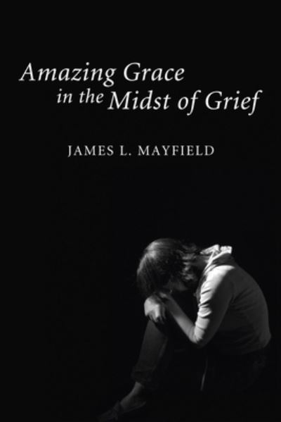 Cover for James L. Mayfield · Amazing Grace in the Midst of Grief (Book) (2011)