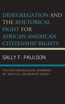 Cover for Sally F. Paulson · Desegregation and the Rhetorical Fight for African American Citizenship Rights: The Rhetorical / Legal Dynamics of “With All Deliberate Speed” - Rhetoric, Race, and Religion (Hardcover Book) (2018)