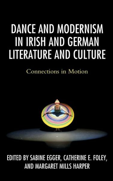 Cover for Sabine Egger · Dance and Modernism in Irish and German Literature and Culture: Connections in Motion (Hardcover Book) (2019)
