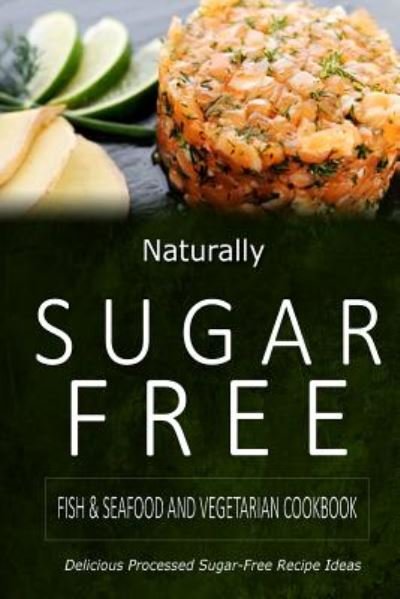 Cover for Naturally Sugar-free · Naturally Sugar-free - Fish &amp; Seafood and Vegetarian Cookbook: Delicious Sugar-free and Diabetic-friendly Recipes for the Health-conscious (Paperback Book) (2014)