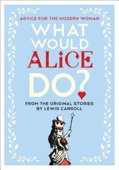 Cover for Lewis Carroll · What Would Alice Do?: Advice for the Modern Woman (Gebundenes Buch) (2018)