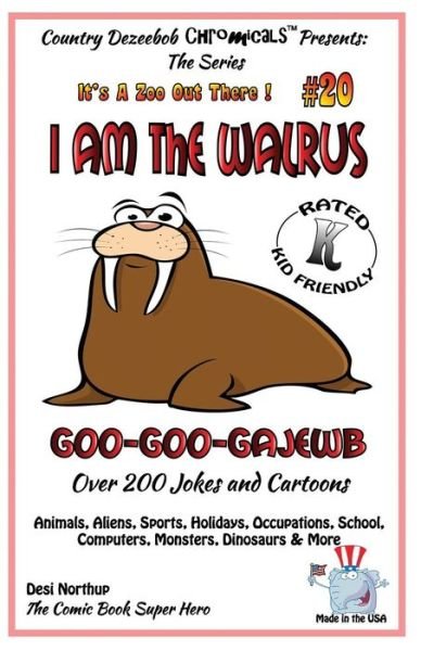 Cover for Desi Northup · I Am the Walrus Goo-goo-gajewb - over 200 Jokes + Cartoons - Animals, Aliens, Sports, Holidays, Occupations, School, Computers, Monsters, Dinosaurs &amp; ... White (It's a Zoo out There !) (Volume 20) (Paperback Bog) (2014)