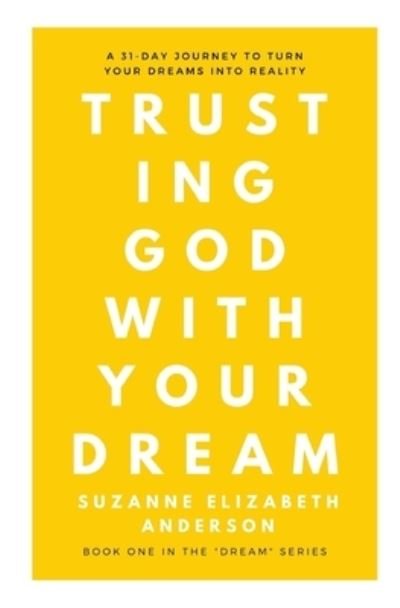 Cover for Suzanne Elizabeth Anderson · Trusting God with Your Dream : A 31-Day Transformation for Trusting God with Your (Paperback Book) (2014)