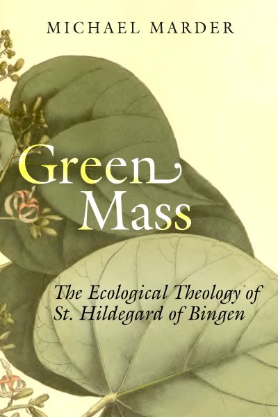 Cover for Michael Marder · Green Mass: The Ecological Theology of St. Hildegard of Bingen (Paperback Book) (2021)