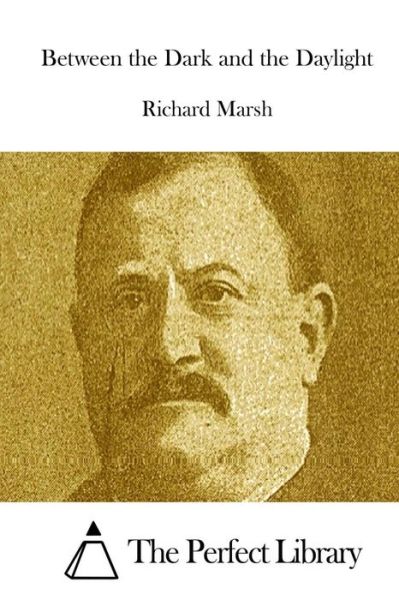 Between the Dark and the Daylight - Richard Marsh - Książki - Createspace - 9781512104264 - 7 maja 2015