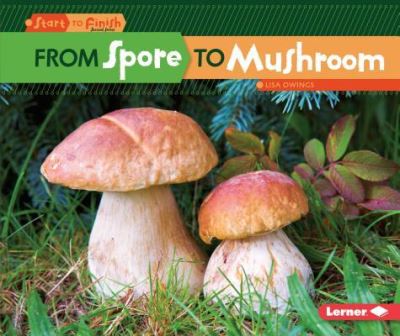 From Spore to Mushroom - Lisa Owings - Książki - LernerClassroom - 9781512456264 - 1 sierpnia 2017