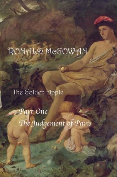 The Golden Apple - Part One: the Judgement of Paris - Ronald Mcgowan - Kirjat - Createspace - 9781514605264 - perjantai 26. kesäkuuta 2015