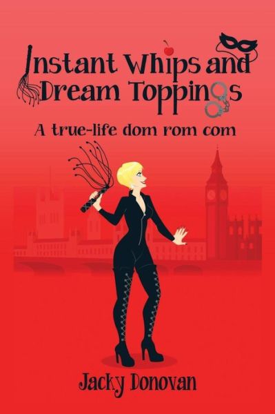 Cover for Jacky Donovan · Instant Whips and Dream Toppings: a True-life Dom Rom Com (Paperback Book) (2013)