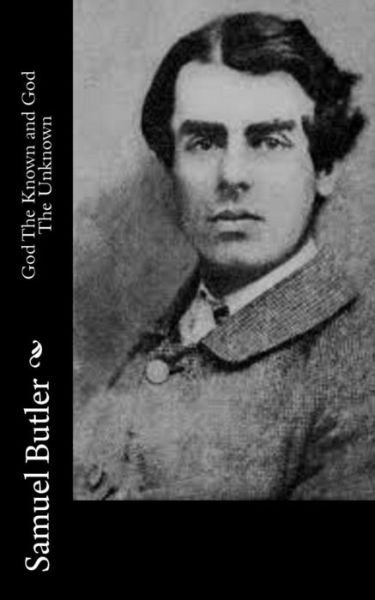 God The Known and God The Unknown - Samuel Butler - Books - Createspace Independent Publishing Platf - 9781519572264 - November 29, 2015