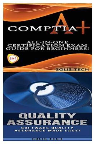 Comptia A+ & Quality Assurance - Solis Tech - Books - Createspace Independent Publishing Platf - 9781523867264 - February 3, 2016