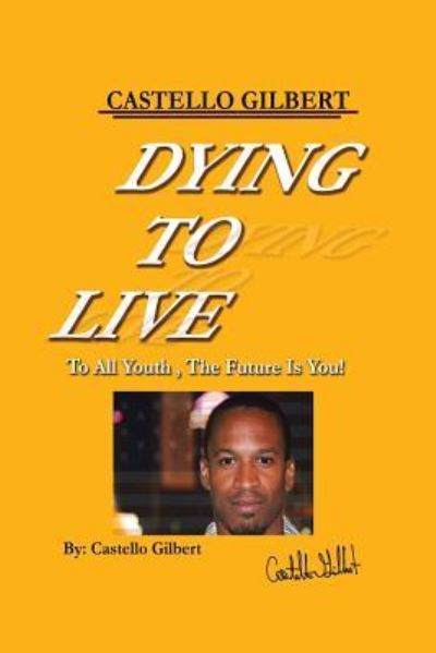 Dying to Live - Castello Gilbert - Books - Xlibris - 9781524534264 - November 30, 2016