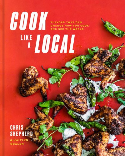 Cook Like a Local: Flavors That Can Change How You Cook and See the World: A Cookbook - Chris Shepherd - Bøger - Clarkson Potter/Ten Speed - 9781524761264 - 3. september 2019