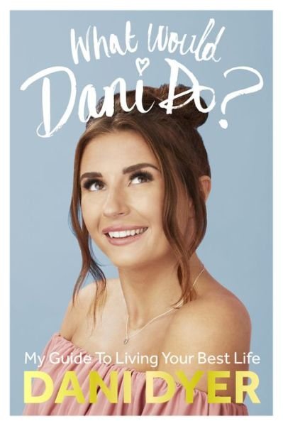 Cover for Dani Dyer · What Would Dani Do?: My guide to living your best life (Hardcover Book) (2019)